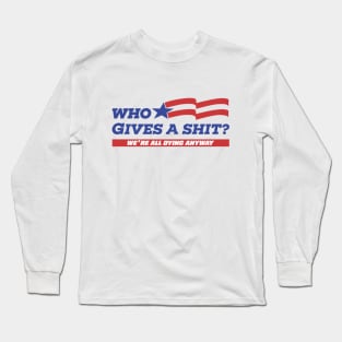 WHO GIVES A SH*T? - funny ironic election Long Sleeve T-Shirt